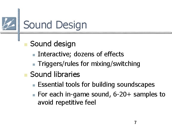 Sound Design Sound design Interactive; dozens of effects Triggers/rules for mixing/switching Sound libraries Essential