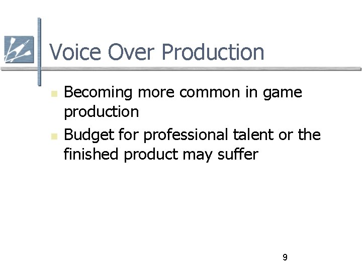 Voice Over Production Becoming more common in game production Budget for professional talent or