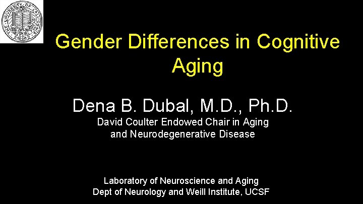 Gender Differences in Cognitive Aging Dena B. Dubal, M. D. , Ph. D. David