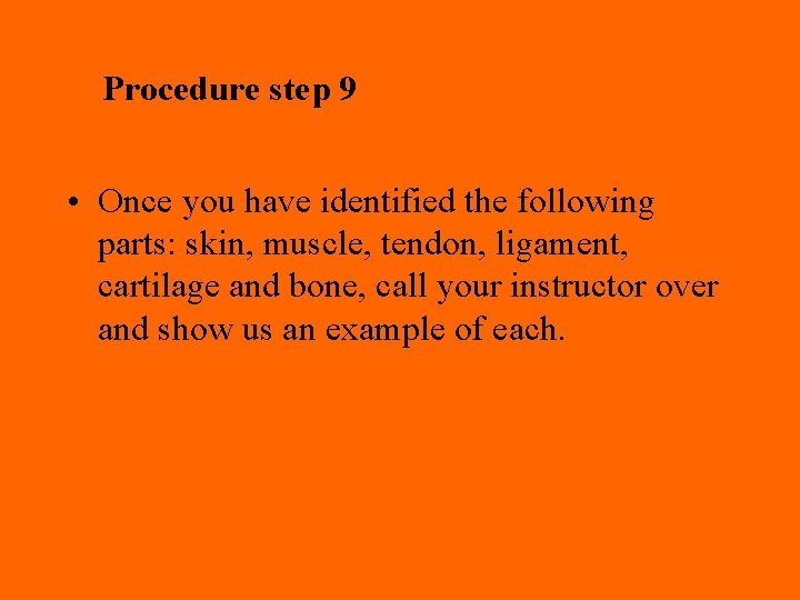 Procedure step 9 • Once you have identified the following parts: skin, muscle, tendon,