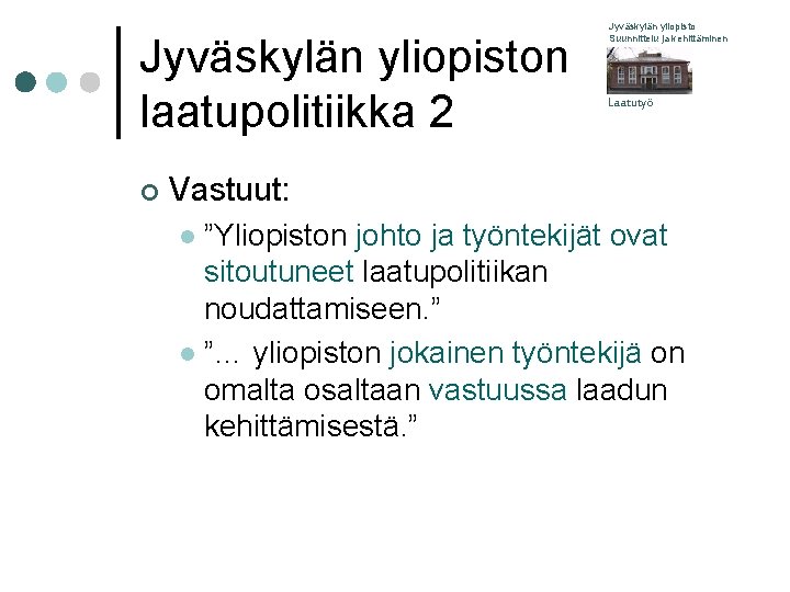 Jyväskylän yliopiston laatupolitiikka 2 ¢ Jyväskylän yliopisto Suunnittelu ja kehittäminen Laatutyö Vastuut: ”Yliopiston johto