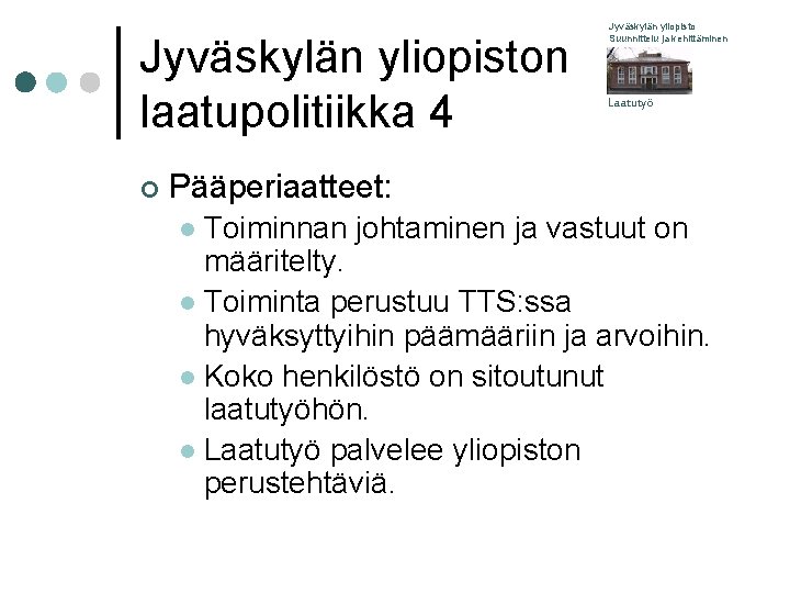 Jyväskylän yliopiston laatupolitiikka 4 ¢ Jyväskylän yliopisto Suunnittelu ja kehittäminen Laatutyö Pääperiaatteet: Toiminnan johtaminen