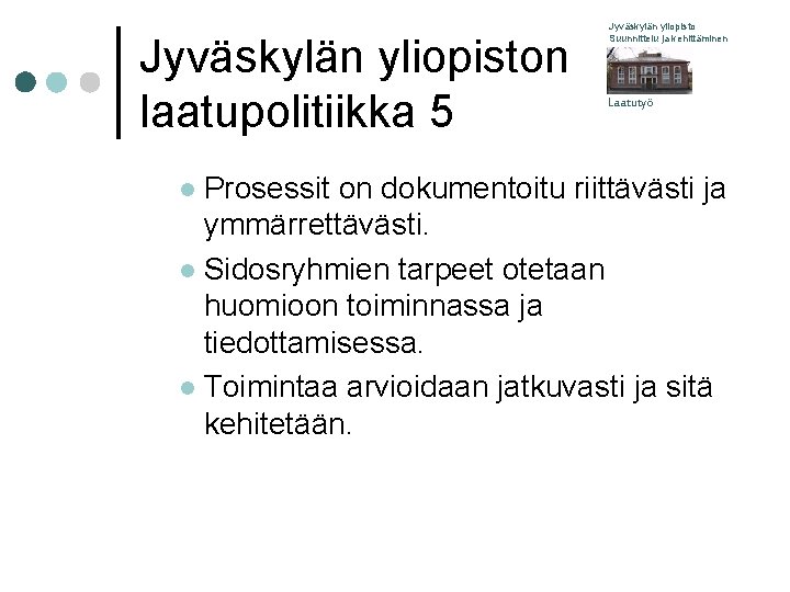 Jyväskylän yliopiston laatupolitiikka 5 Jyväskylän yliopisto Suunnittelu ja kehittäminen Laatutyö Prosessit on dokumentoitu riittävästi