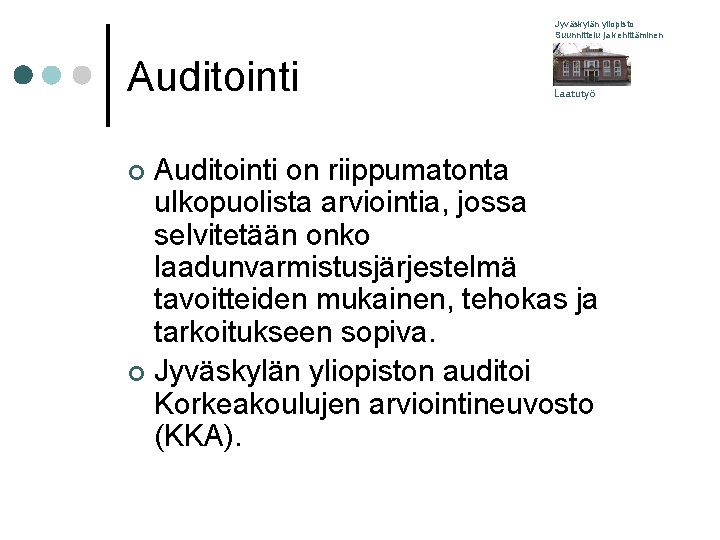 Jyväskylän yliopisto Suunnittelu ja kehittäminen Auditointi Laatutyö Auditointi on riippumatonta ulkopuolista arviointia, jossa selvitetään