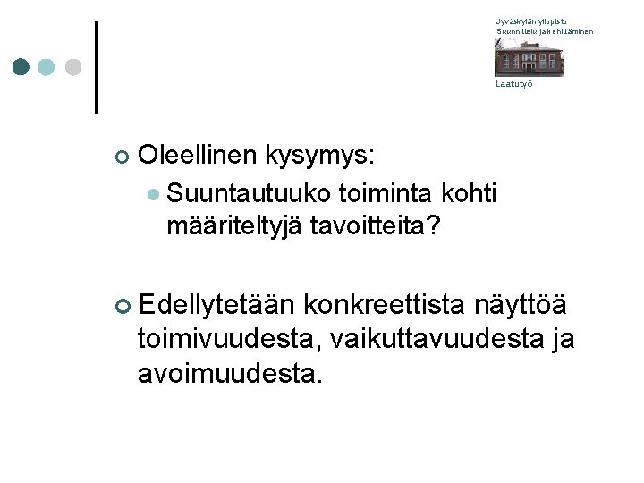 Jyväskylän yliopisto Suunnittelu ja kehittäminen Laatutyö ¢ Oleellinen kysymys: l Suuntautuuko toiminta kohti määriteltyjä