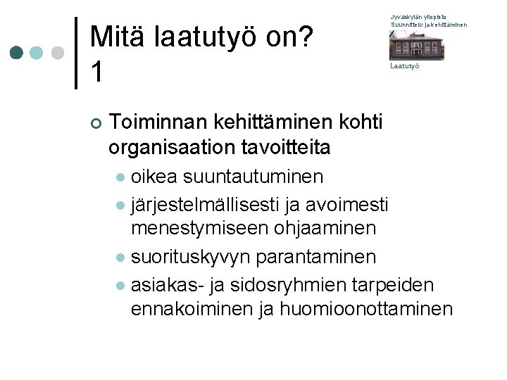 Mitä laatutyö on? 1 ¢ Jyväskylän yliopisto Suunnittelu ja kehittäminen Laatutyö Toiminnan kehittäminen kohti