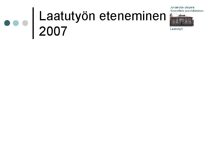 Laatutyön eteneminen 2007 Jyväskylän yliopisto Suunnittelu ja kehittäminen Laatutyö 