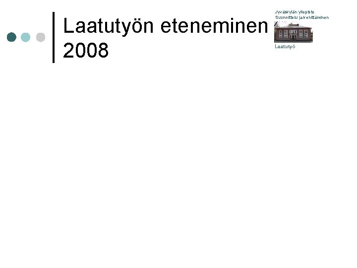 Laatutyön eteneminen 2008 Jyväskylän yliopisto Suunnittelu ja kehittäminen Laatutyö 