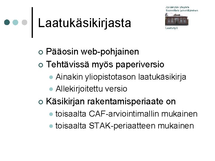 Jyväskylän yliopisto Suunnittelu ja kehittäminen Laatukäsikirjasta Laatutyö Pääosin web-pohjainen ¢ Tehtävissä myös paperiversio ¢