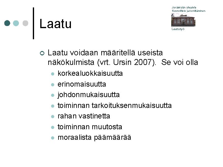 Jyväskylän yliopisto Suunnittelu ja kehittäminen Laatu ¢ Laatutyö Laatu voidaan määritellä useista näkökulmista (vrt.