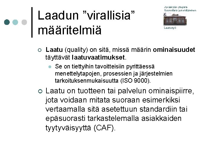 Laadun ”virallisia” määritelmiä ¢ Laatutyö Laatu (quality) on sitä, missä määrin ominaisuudet täyttävät laatuvaatimukset.