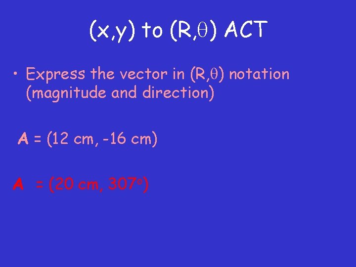 (x, y) to (R, ) ACT • Express the vector in (R, ) notation