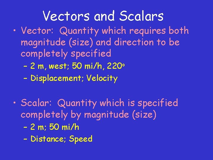 Vectors and Scalars • Vector: Quantity which requires both magnitude (size) and direction to