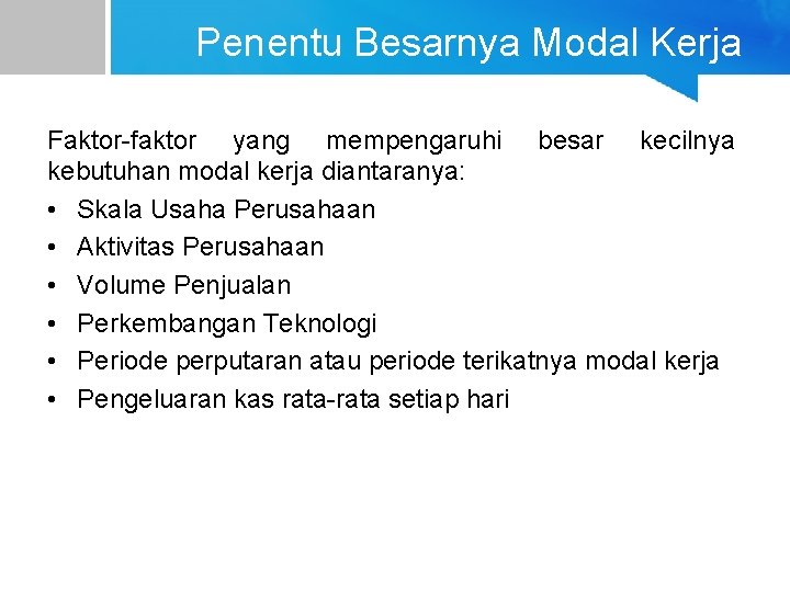 Penentu Besarnya Modal Kerja Faktor-faktor yang mempengaruhi besar kecilnya kebutuhan modal kerja diantaranya: •