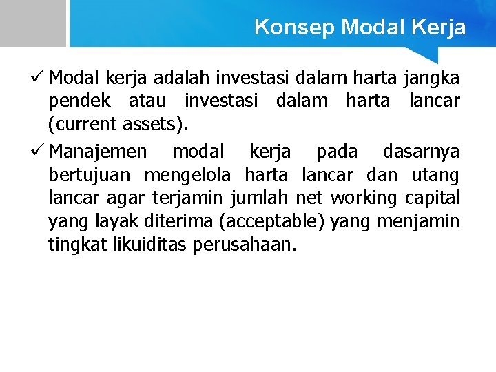 Konsep Modal Kerja ü Modal kerja adalah investasi dalam harta jangka pendek atau investasi