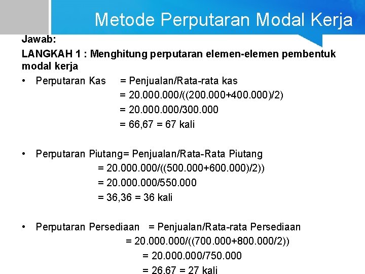 Metode Perputaran Modal Kerja Jawab: LANGKAH 1 : Menghitung perputaran elemen-elemen pembentuk modal kerja