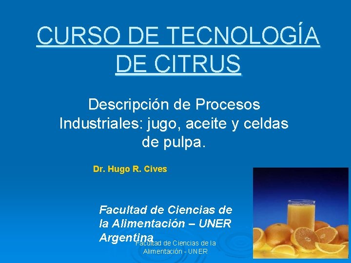 CURSO DE TECNOLOGÍA DE CITRUS Descripción de Procesos Industriales: jugo, aceite y celdas de