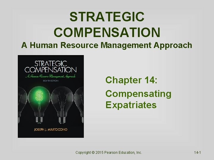 STRATEGIC COMPENSATION A Human Resource Management Approach Chapter 14: Compensating Expatriates Copyright © 2015