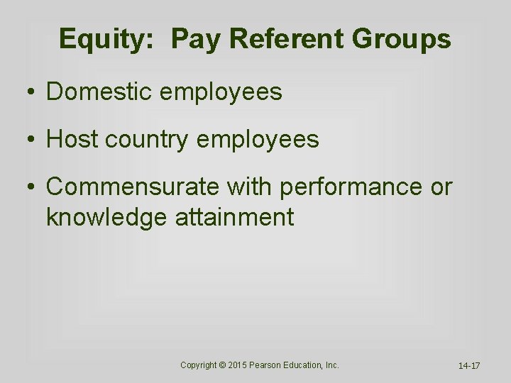 Equity: Pay Referent Groups • Domestic employees • Host country employees • Commensurate with