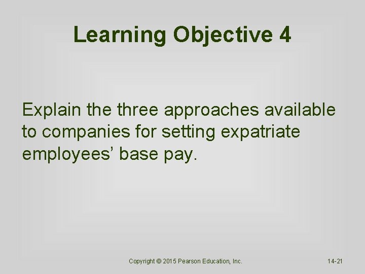 Learning Objective 4 Explain the three approaches available to companies for setting expatriate employees’