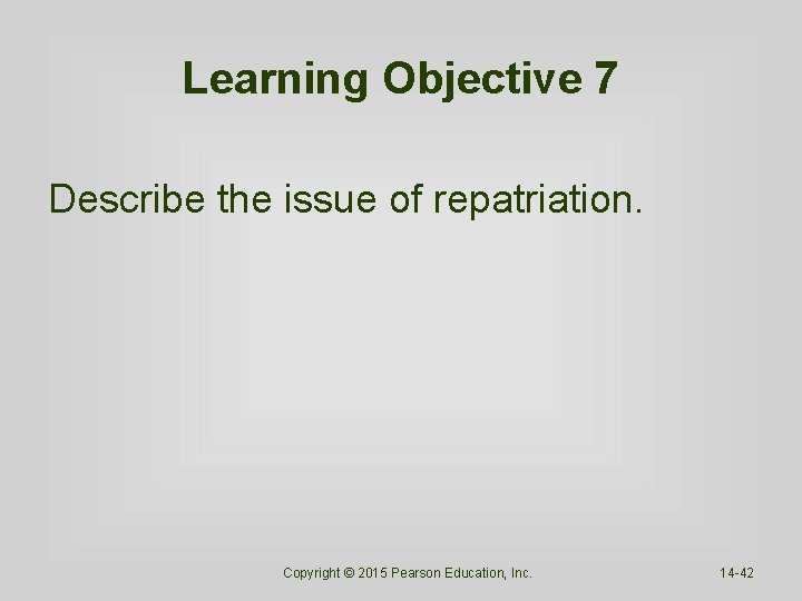 Learning Objective 7 Describe the issue of repatriation. Copyright © 2015 Pearson Education, Inc.