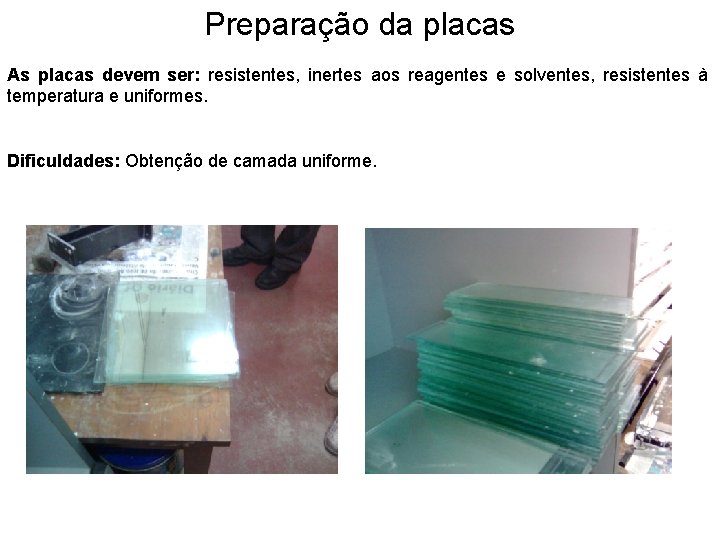 Preparação da placas As placas devem ser: resistentes, inertes aos reagentes e solventes, resistentes