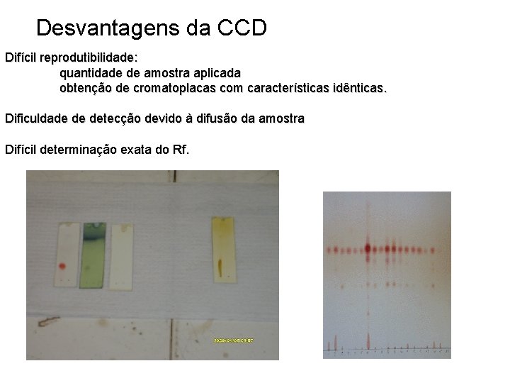 Desvantagens da CCD Difícil reprodutibilidade: quantidade de amostra aplicada obtenção de cromatoplacas com características