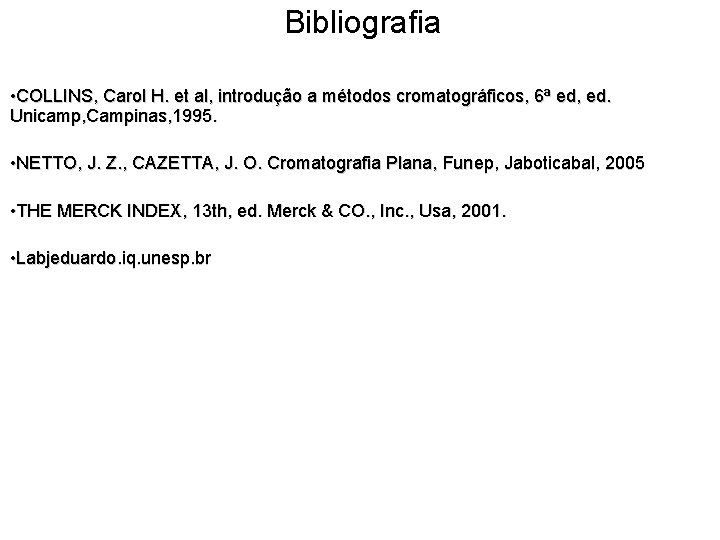 Bibliografia • COLLINS, Carol H. et al, introdução a métodos cromatográficos, 6ª ed, ed.