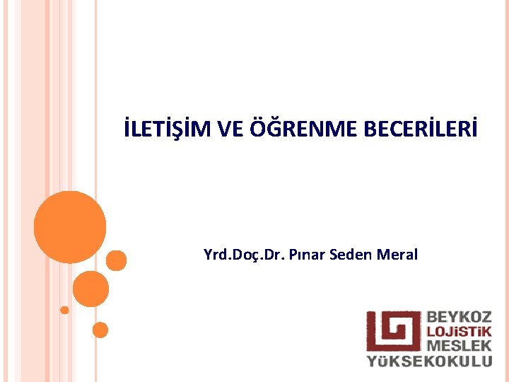 İLETİŞİM VE ÖĞRENME BECERİLERİ Yrd. Doç. Dr. Pınar Seden Meral 