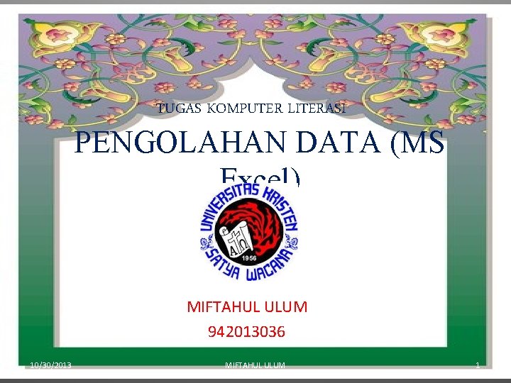 TUGAS KOMPUTER LITERASI PENGOLAHAN DATA (MS Excel) MIFTAHUL ULUM 942013036 10/30/2013 MIFTAHUL ULUM 1