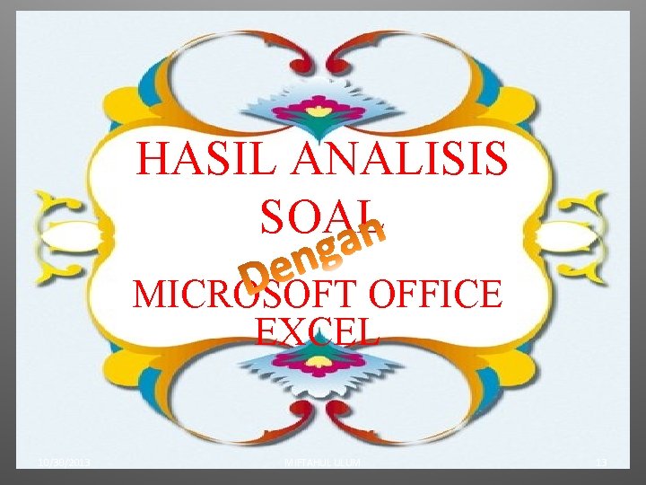 HASIL ANALISIS SOAL MICROSOFT OFFICE EXCEL 10/30/2013 MIFTAHUL ULUM 13 