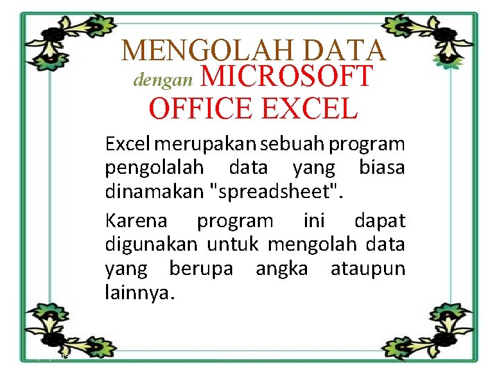 MENGOLAH DATA dengan MICROSOFT OFFICE EXCEL Excel merupakan sebuah program pengolalah data yang biasa