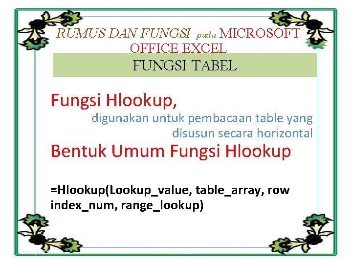 RUMUS DAN FUNGSI pada MICROSOFT OFFICE EXCEL FUNGSI TABEL Fungsi Hlookup, digunakan untuk pembacaan