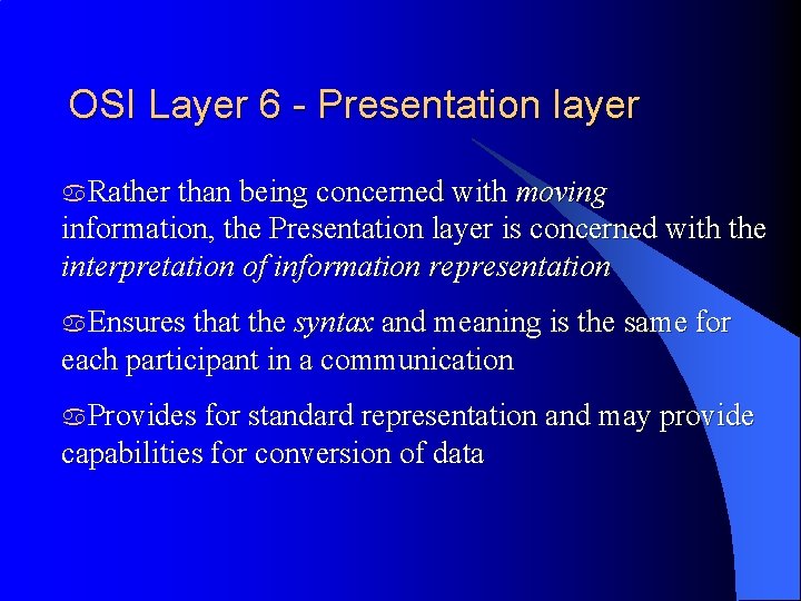 OSI Layer 6 - Presentation layer a. Rather than being concerned with moving information,