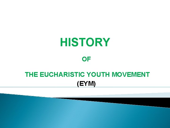 HISTORY OF THE EUCHARISTIC YOUTH MOVEMENT (EYM) HISTORY OF THE EUCHARISTIC YOUTH MOVEMENT (EYM)