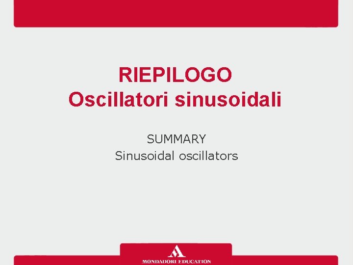 RIEPILOGO Oscillatori sinusoidali SUMMARY Sinusoidal oscillators 
