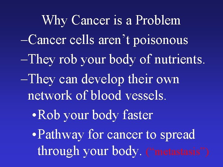 Why Cancer is a Problem –Cancer cells aren’t poisonous –They rob your body of