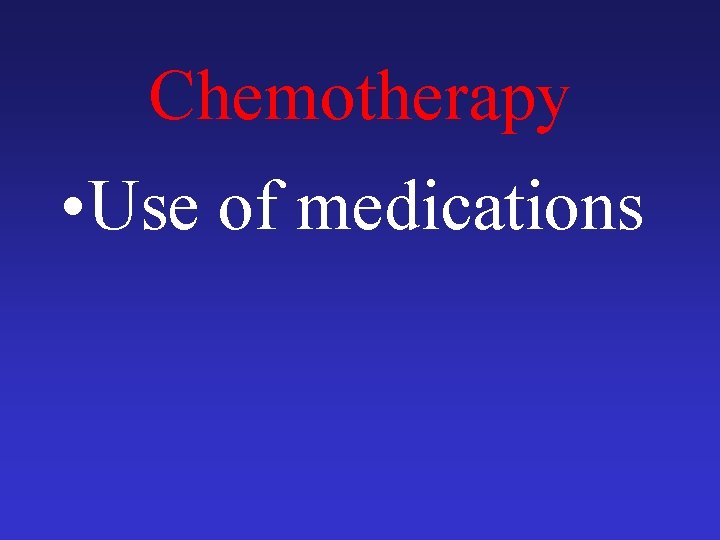 Chemotherapy • Use of medications 