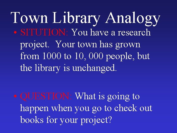 Town Library Analogy • SITUTION: You have a research project. Your town has grown