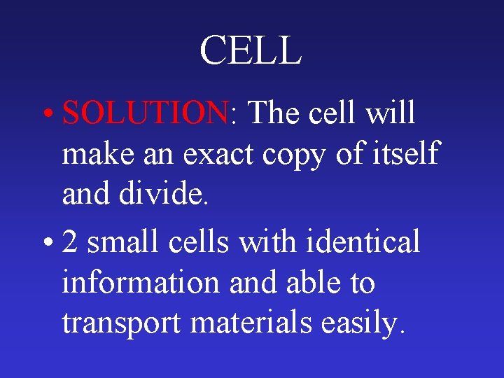 CELL • SOLUTION: The cell will make an exact copy of itself and divide.