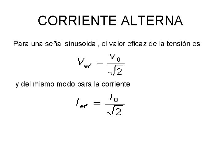 CORRIENTE ALTERNA Para una señal sinusoidal, el valor eficaz de la tensión es: y