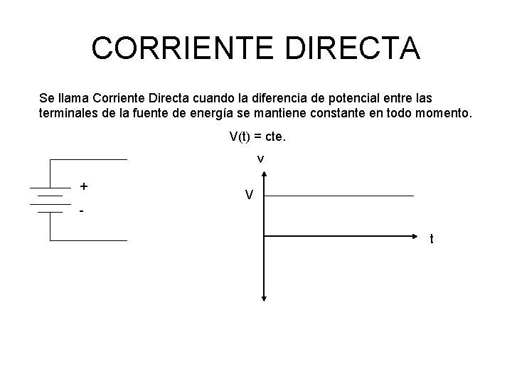 CORRIENTE DIRECTA Se llama Corriente Directa cuando la diferencia de potencial entre las terminales