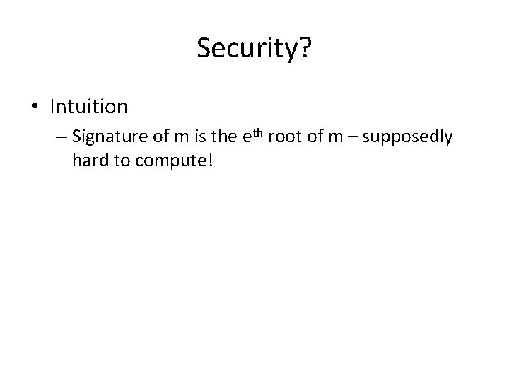 Security? • Intuition – Signature of m is the eth root of m –