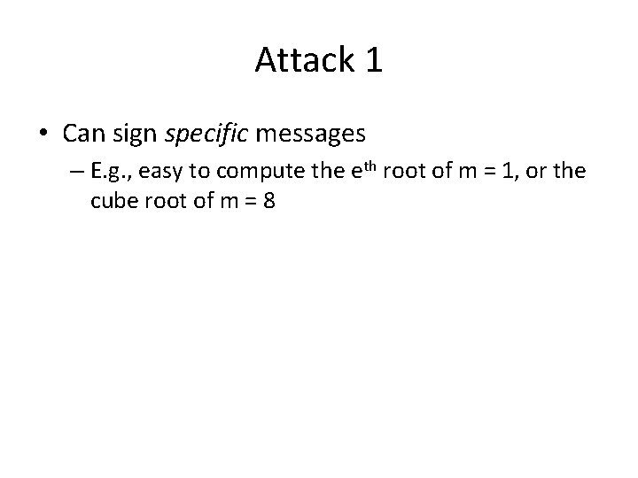 Attack 1 • Can sign specific messages – E. g. , easy to compute