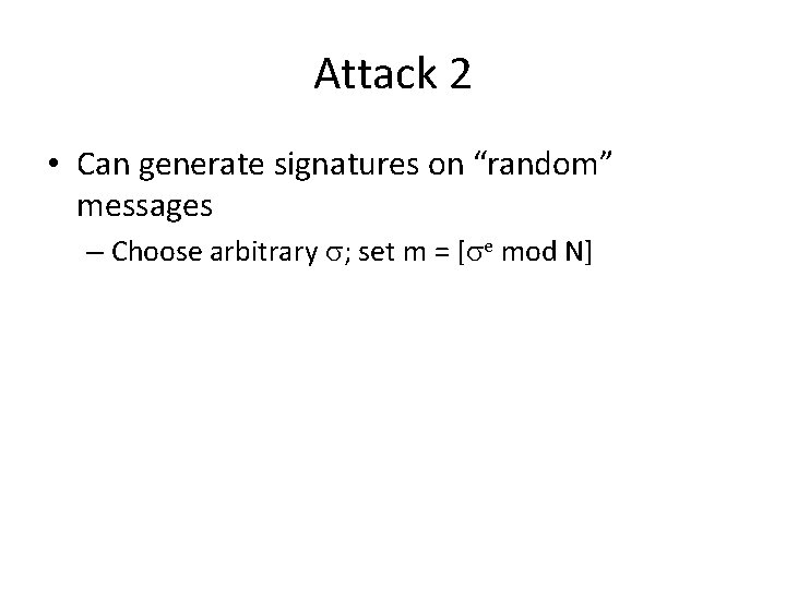 Attack 2 • Can generate signatures on “random” messages – Choose arbitrary ; set