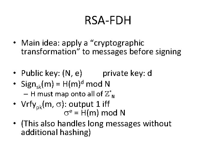 RSA-FDH • Main idea: apply a “cryptographic transformation” to messages before signing • Public