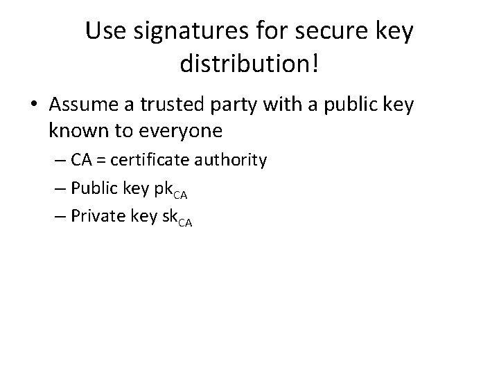 Use signatures for secure key distribution! • Assume a trusted party with a public