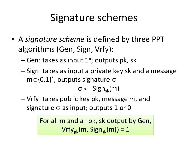 Signature schemes • A signature scheme is defined by three PPT algorithms (Gen, Sign,