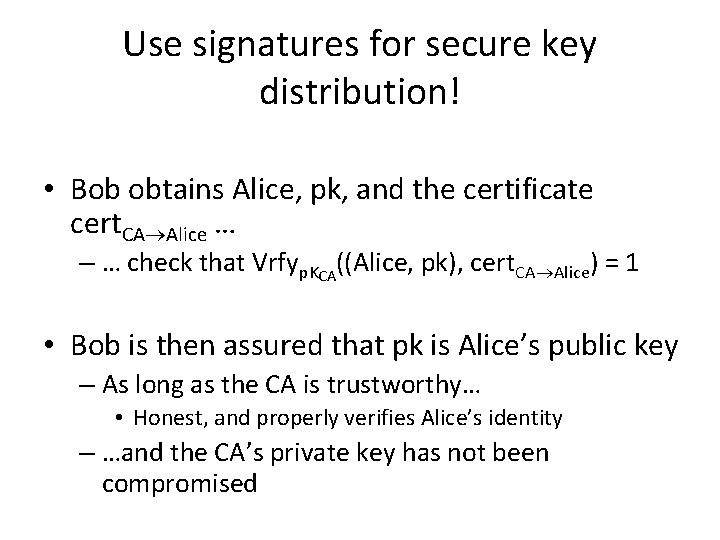 Use signatures for secure key distribution! • Bob obtains Alice, pk, and the certificate