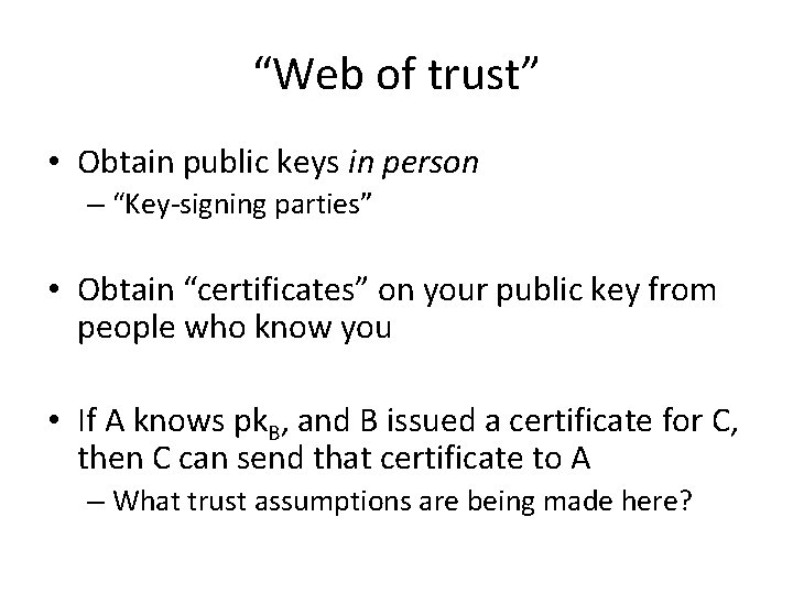 “Web of trust” • Obtain public keys in person – “Key-signing parties” • Obtain